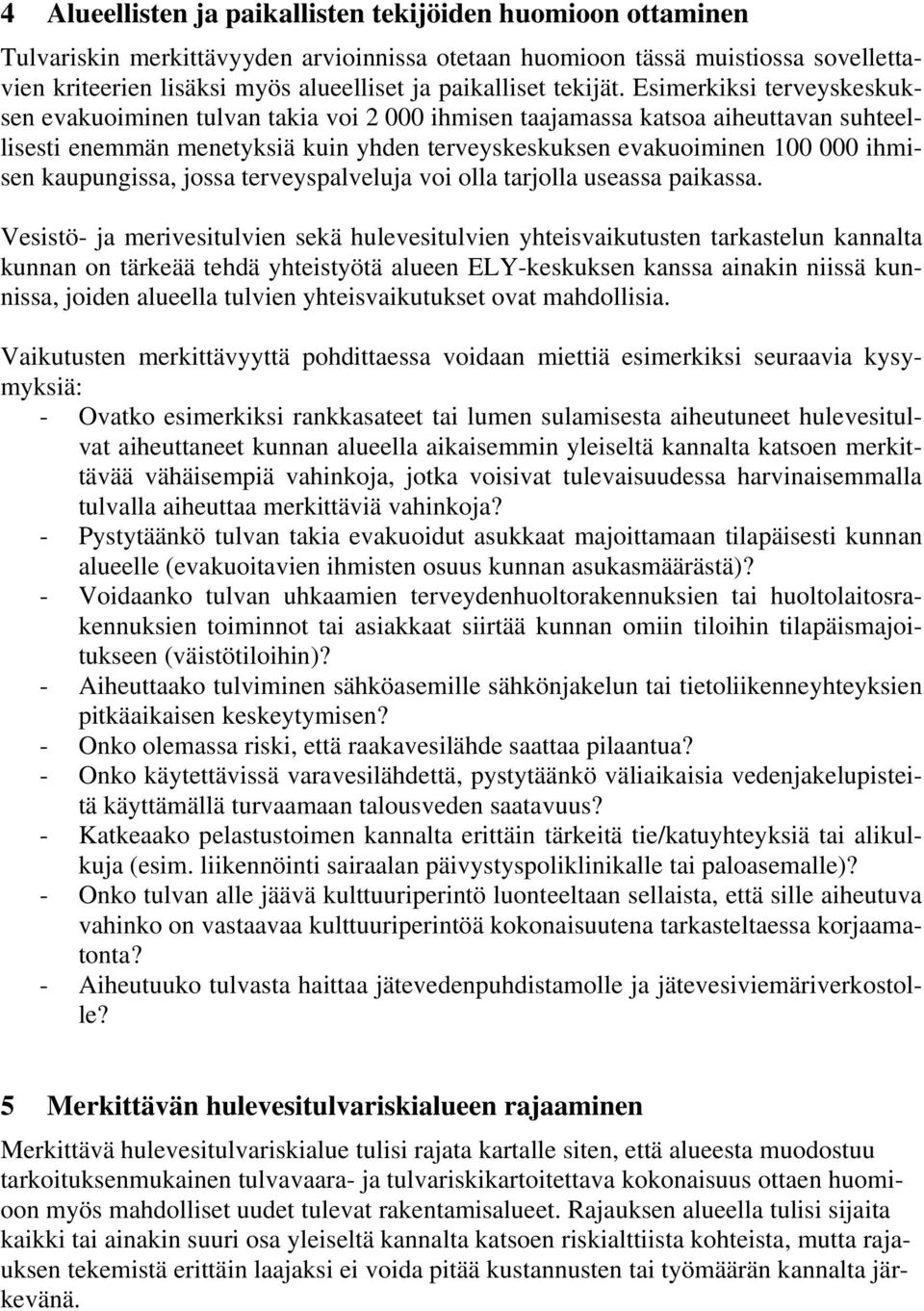 Esimerkiksi terveyskeskuksen evakuoiminen tulvan takia voi 2 000 ihmisen taajamassa katsoa aiheuttavan suhteellisesti enemmän menetyksiä kuin yhden terveyskeskuksen evakuoiminen 100 000 ihmisen