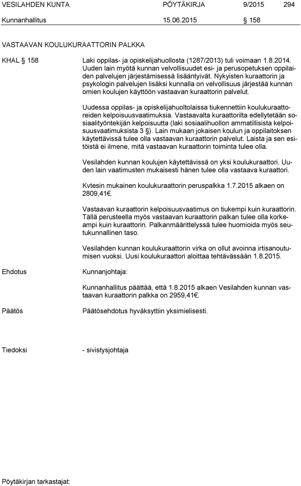 Nykyisten kuraattorin ja psykologin palvelujen lisäksi kunnalla on velvollisuus järjestää kunnan omien koulujen käyttöön vastaavan kuraattorin palvelut.