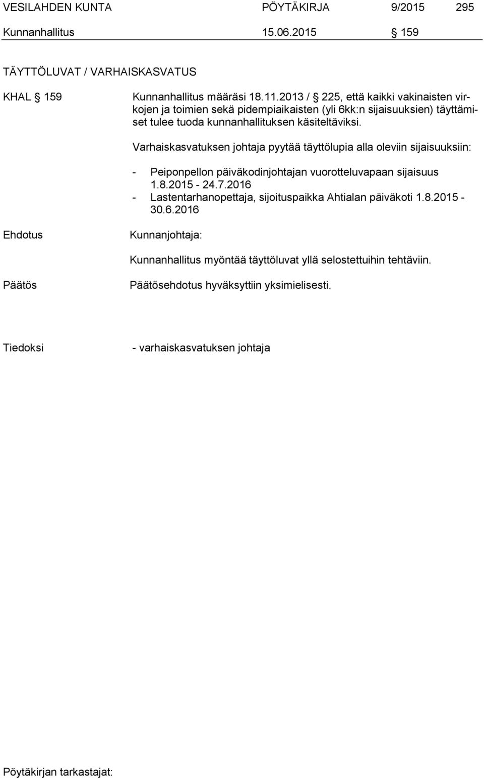 Varhaiskasvatuksen johtaja pyytää täyttölupia alla oleviin sijaisuuksiin: - Peiponpellon päiväkodinjohtajan vuorotteluvapaan sijaisuus 1.8.2015-24.7.