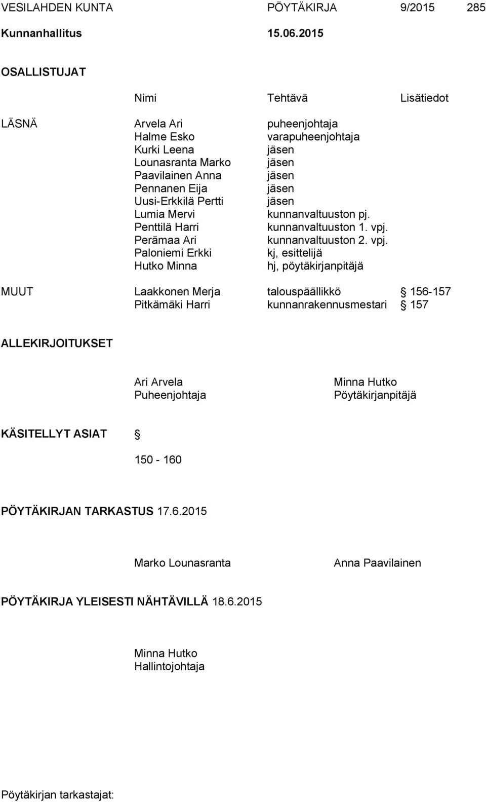 Uusi-Erkkilä Pertti jäsen Lumia Mervi kunnanvaltuuston pj. Penttilä Harri kunnanvaltuuston 1. vpj.