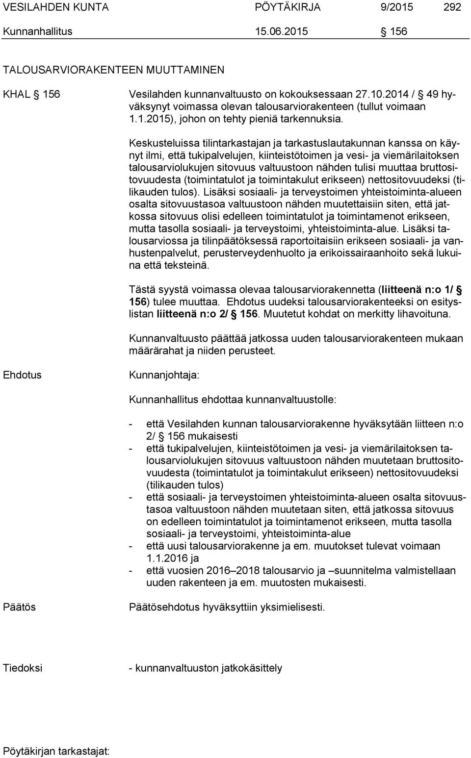 Keskusteluissa tilintarkastajan ja tarkastuslautakunnan kanssa on käynyt ilmi, että tukipalvelujen, kiinteistötoimen ja vesi- ja viemärilaitoksen talousarviolukujen sitovuus valtuustoon nähden tulisi