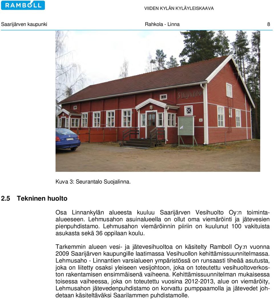 Tarkemmin alueen vesi- ja jätevesihuoltoa on käsitelty Ramboll Oy:n vuonna 2009 Saarijärven kaupungille laatimassa Vesihuollon kehittämissuunnitelmassa.