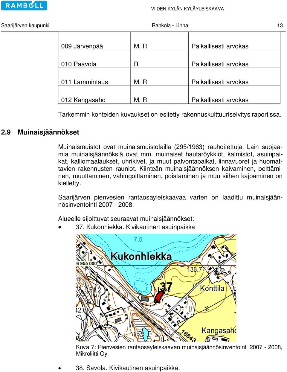 Muinaismuistot ovat muinaismuistolailla (295/1963) rauhoitettuja. Lain suojaamia muinaisjäännöksiä ovat mm.