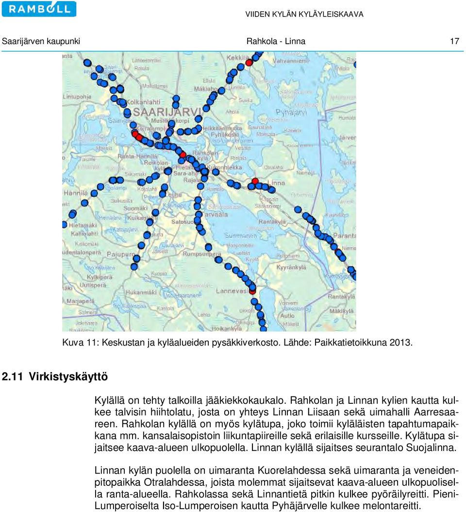 Rahkolan kylällä on myös kylätupa, joko toimii kyläläisten tapahtumapaikkana mm. kansalaisopistoin liikuntapiireille sekä erilaisille kursseille. Kylätupa sijaitsee kaava-alueen ulkopuolella.