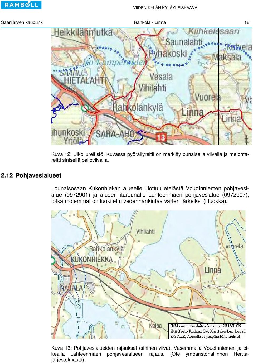 12 Pohjavesialueet Lounaisosaan Kukonhiekan alueelle ulottuu etelästä Voudinniemen pohjavesialue (0972901) ja alueen itäreunalle Lähteenmäen