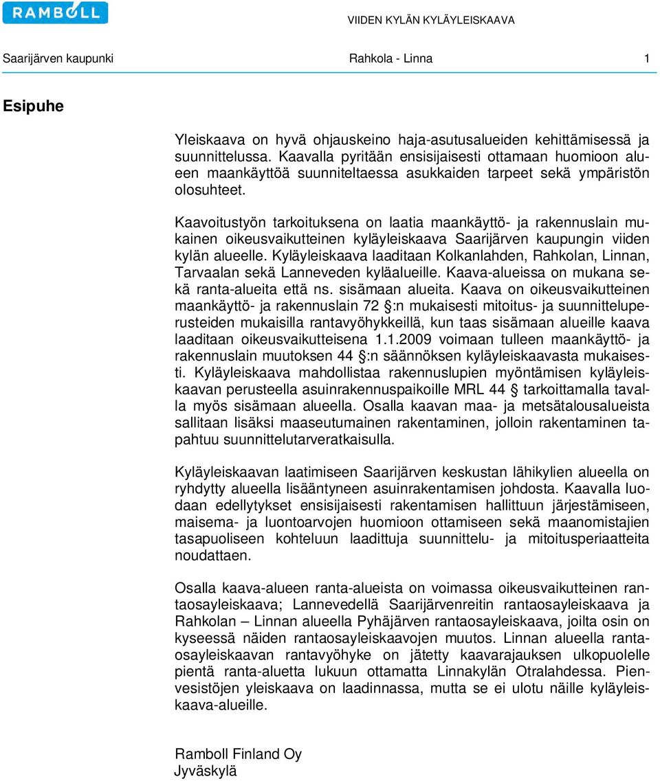 Kaavoitustyön tarkoituksena on laatia maankäyttö- ja rakennuslain mukainen oikeusvaikutteinen kyläyleiskaava Saarijärven kaupungin viiden kylän alueelle.
