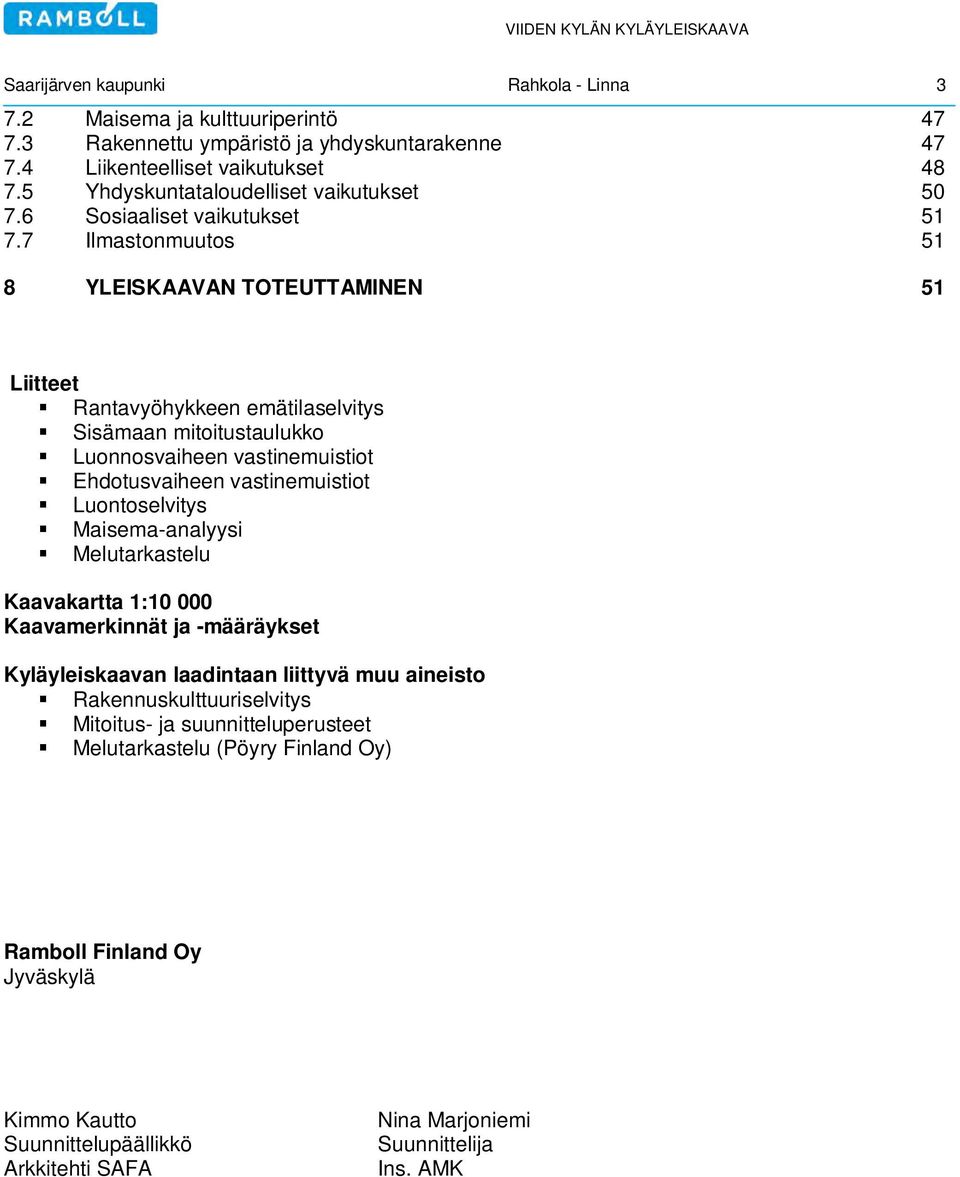 7 Ilmastonmuutos 51 8 YLEISKAAVAN TOTEUTTAMINEN 51 Liitteet Rantavyöhykkeen emätilaselvitys Sisämaan mitoitustaulukko Luonnosvaiheen vastinemuistiot Ehdotusvaiheen vastinemuistiot