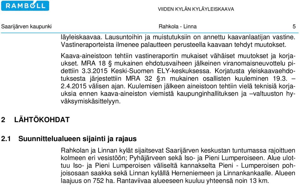 Korjatusta yleiskaavaehdotuksesta järjestettiin MRA 32 :n mukainen osallisten kuuleminen 19.3. 2.4.2015 välisen ajan.