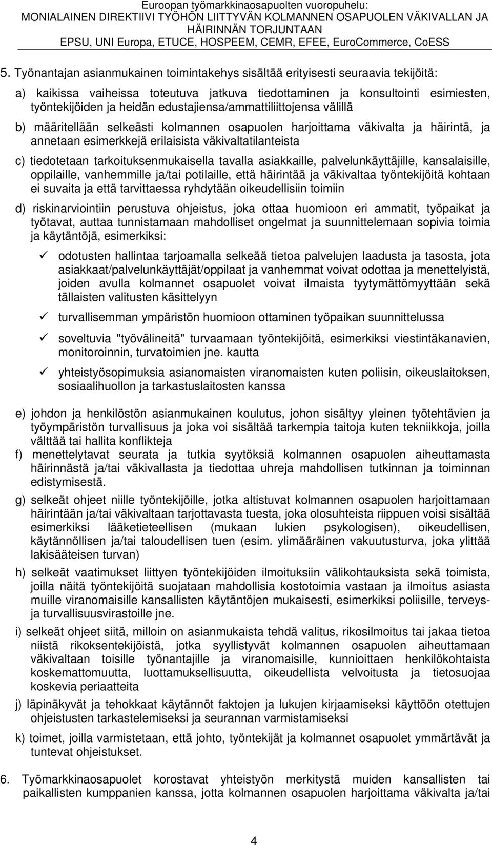 tarkoituksenmukaisella tavalla asiakkaille, palvelunkäyttäjille, kansalaisille, oppilaille, vanhemmille ja/tai potilaille, että häirintää ja väkivaltaa työntekijöitä kohtaan ei suvaita ja että