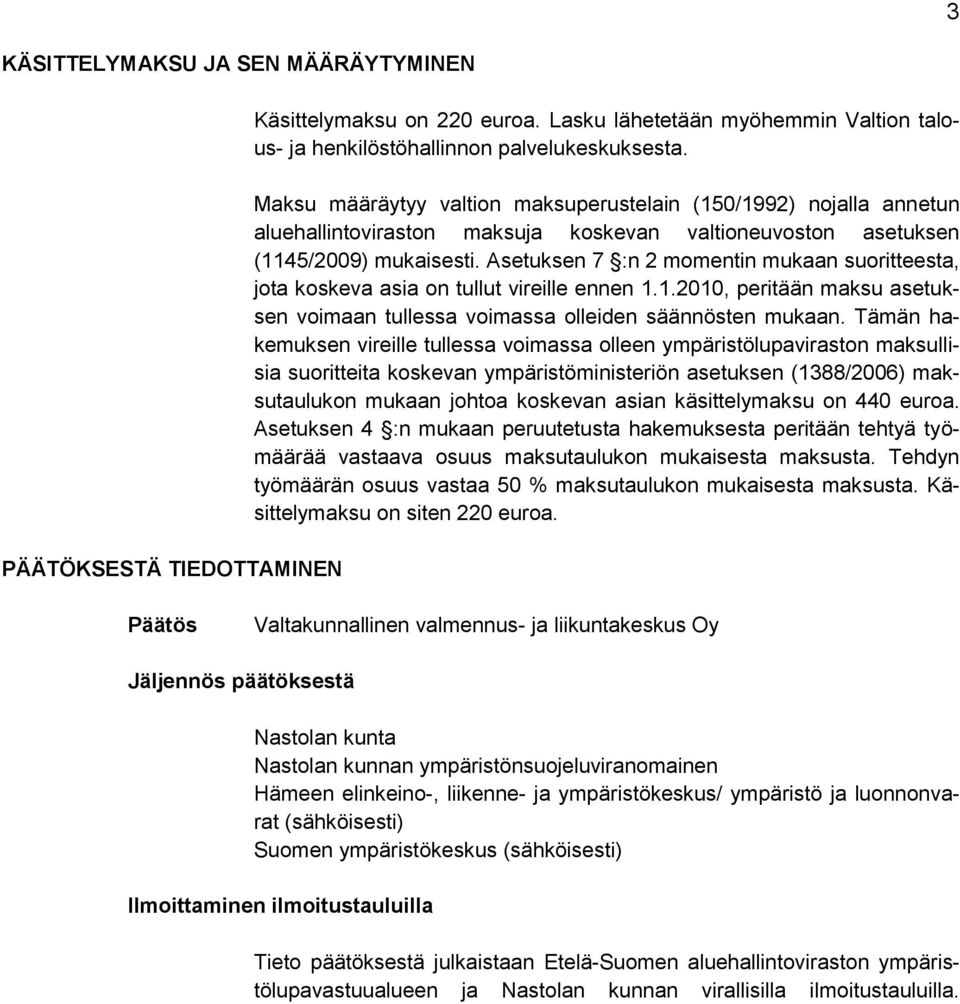 Asetuksen 7 :n 2 momentin mukaan suoritteesta, jota koskeva asia on tullut vireille ennen 1.1.2010, peritään maksu asetuksen voimaan tullessa voimassa olleiden säännösten mukaan.