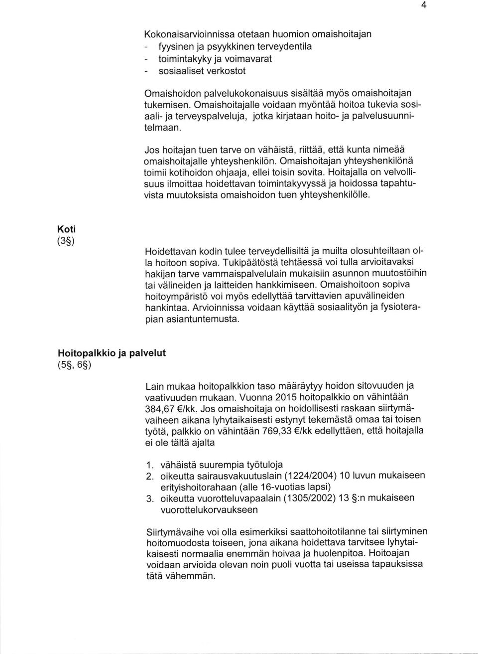 Jos hoitajan tuen tarve on vdhdistd, riittdd, ettd kunta nimedd omaishoitajalle yhteyshenkilon. Omaishoitajan yhteyshenkilond toimii kotihoidon ohjaaja, ellei toisin sovita.