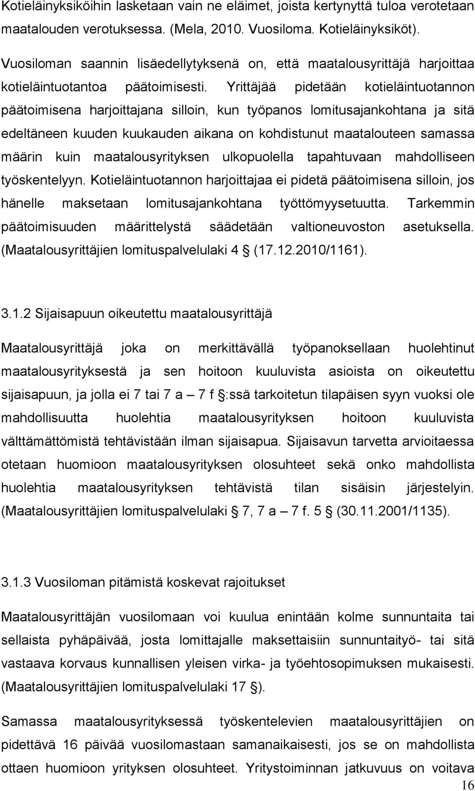 Yrittäjää pidetään kotieläintuotannon päätoimisena harjoittajana silloin, kun työpanos lomitusajankohtana ja sitä edeltäneen kuuden kuukauden aikana on kohdistunut maatalouteen samassa määrin kuin