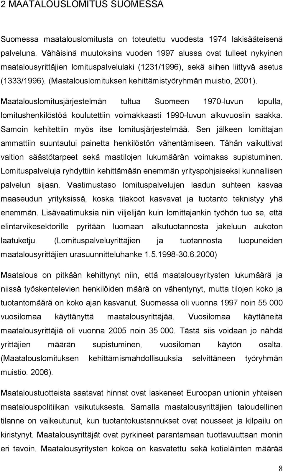 (Maatalouslomituksen kehittämistyöryhmän muistio, 2001). Maatalouslomitusjärjestelmän tultua Suomeen 1970-luvun lopulla, lomitushenkilöstöä koulutettiin voimakkaasti 1990-luvun alkuvuosiin saakka.