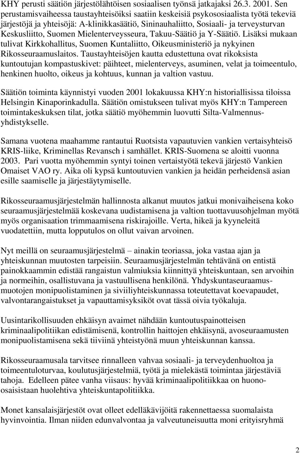 Mielenterveysseura, Takuu-Säätiö ja Y-Säätiö. Lisäksi mukaan tulivat Kirkkohallitus, Suomen Kuntaliitto, Oikeusministeriö ja nykyinen Rikosseuraamuslaitos.