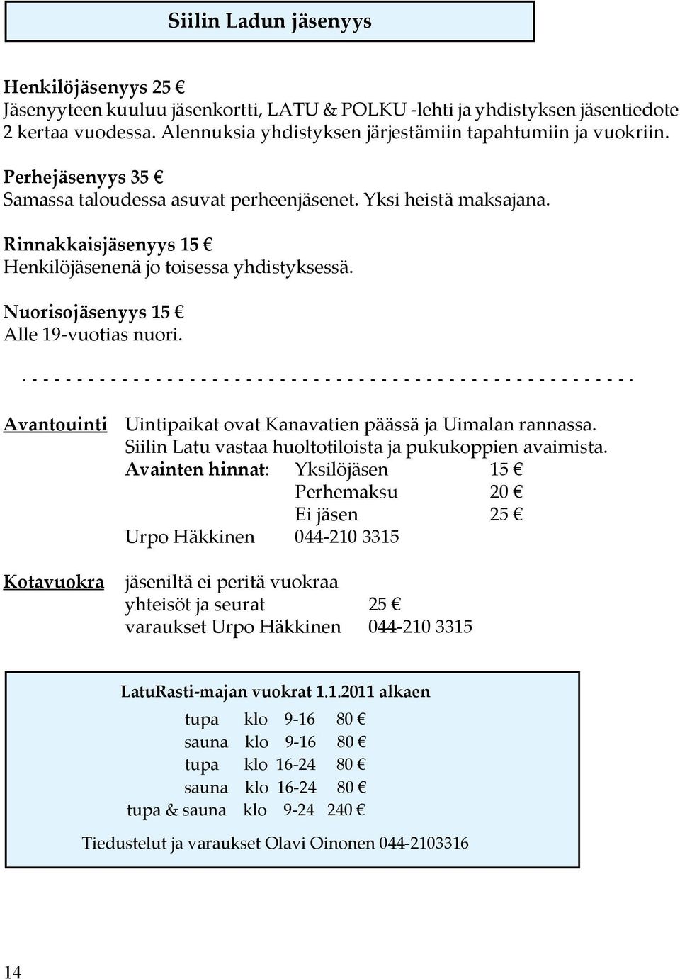Avantouinti Kotavuokra Uintipaikat ovat Kanavatien päässä ja Uimalan rannassa. Siilin Latu vastaa huoltotiloista ja pukukoppien avaimista.