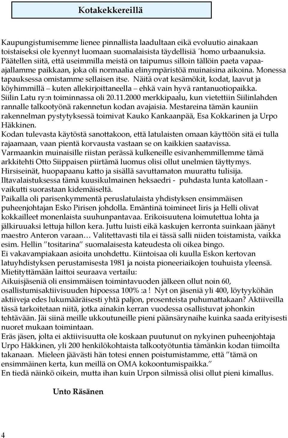 Näitä ovat kesämökit, kodat, laavut ja köyhimmillä kuten allekirjoittaneella ehkä vain hyvä rantanuotiopaikka. Siilin Latu ry:n toiminnassa oli 20.11.