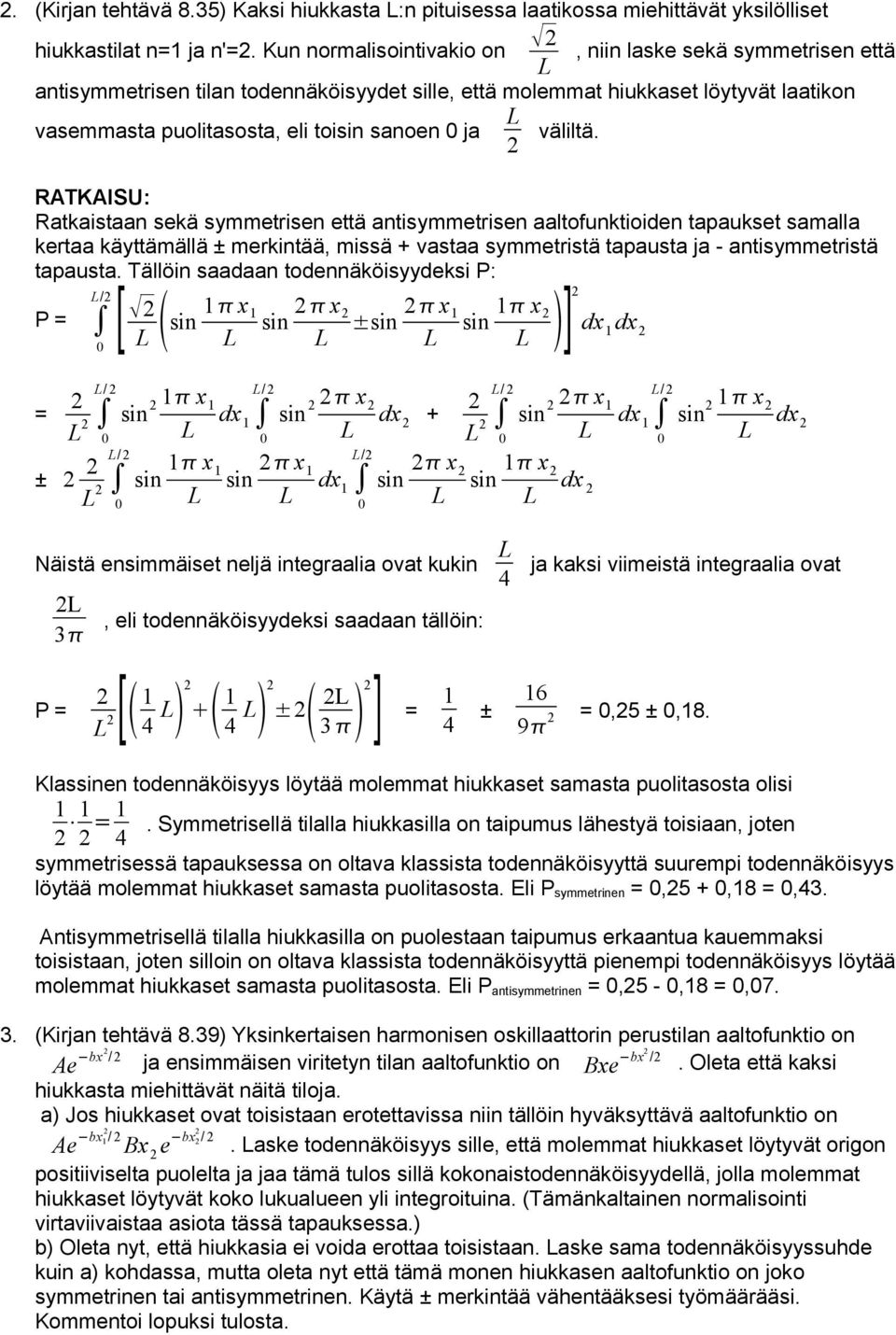 samalla kertaa käyttämällä ± merkintää missä + vastaa symmetristä tapausta ja - antisymmetristä tapausta Tällöin saadaan todennäköisyydeksi P: P = / [ / sin x sin x ±sin x sin x dx ] dx = sin x / ± /