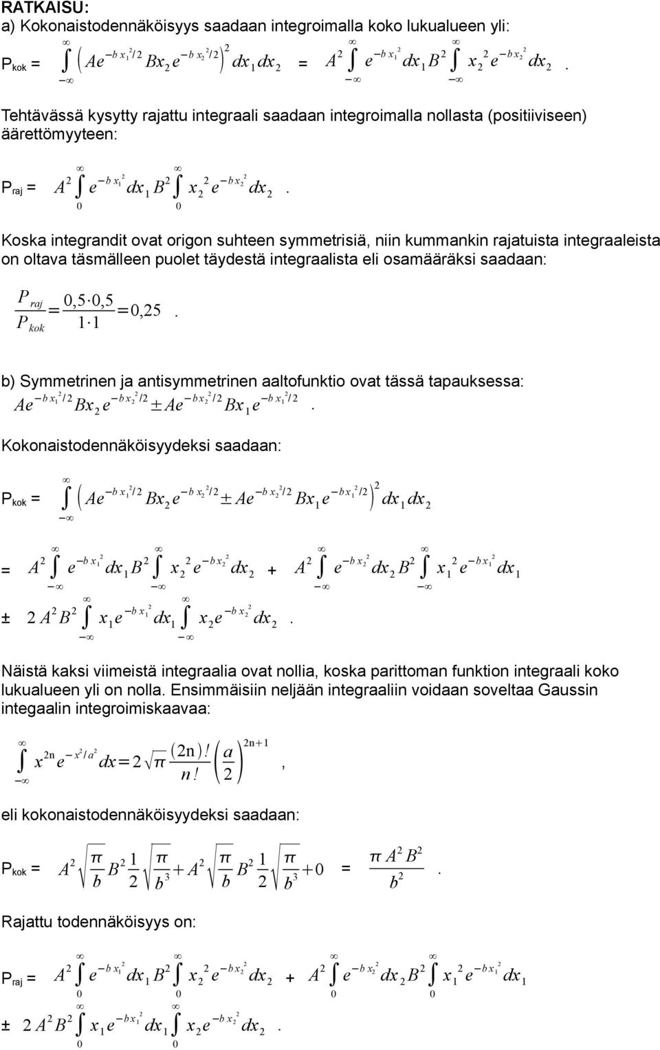 integraalista eli osamääräksi saadaan: P raj = 5 5 =5 b) Symmetrinen ja antisymmetrinen aaltofunktio ovat tässä tapauksessa: Ae b x / Bx e b x / ±Ae bx / Bx e b x / Kokonaistodennäköisyydeksi