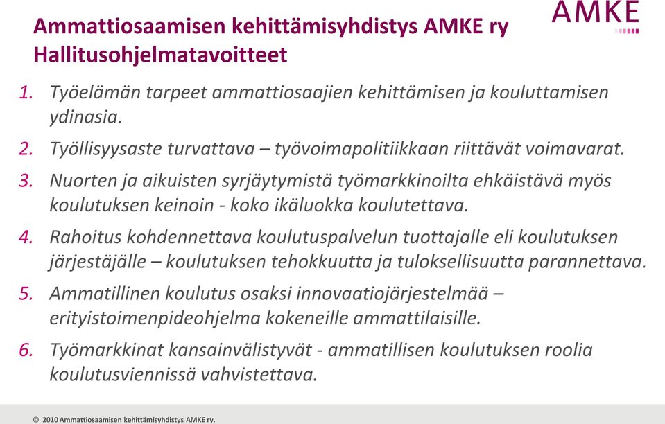 Nuorten ja aikuisten syrjäytymistä työmarkkinoilta ehkäistävä myös koulutuksen keinoin - koko ikäluokka koulutettava. 4.