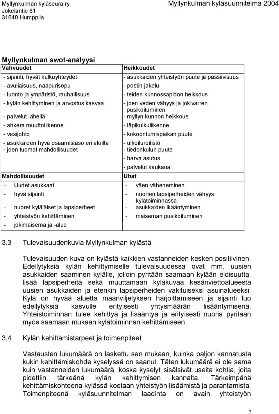 vesijohto kokoontumispaikan puute asukkaiden hyvä osaamistaso eri aloilta ulkoilureitistö joen tuomat mahdollisuudet tiedonkulun puute Mahdollisuudet harva asutus palvelut kaukana Uhat Uudet asukkaat