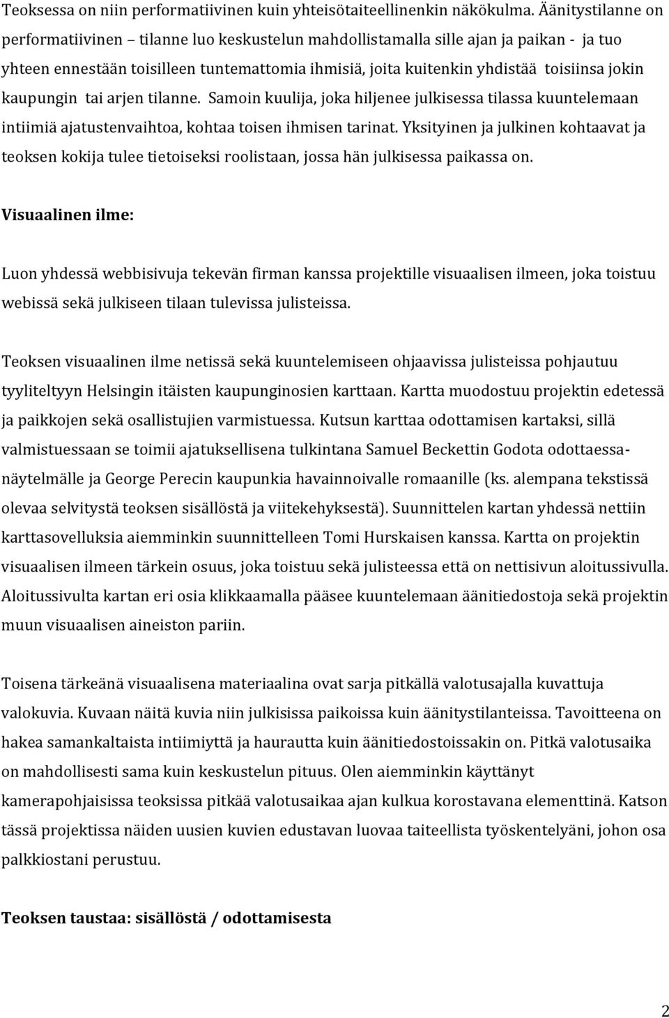 kaupungin tai arjen tilanne. Samoin kuulija, joka hiljenee julkisessa tilassa kuuntelemaan intiimiä ajatustenvaihtoa, kohtaa toisen ihmisen tarinat.