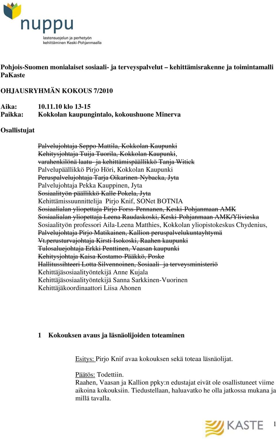 kehittämispäällikkö Tanja Witick Palvelupäällikkö Pirjo Höri, Kokkolan Kaupunki Peruspalvelujohtaja Tarja Oikarinen-Nybacka, Jyta Palvelujohtaja Pekka Kauppinen, Jyta Sosiaalityön päällikkö Kalle