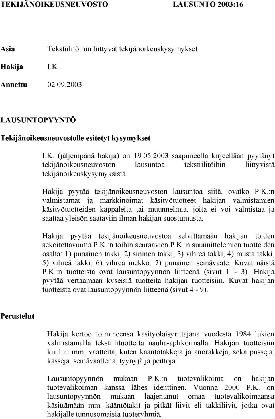 :n valmistamat ja markkinoimat käsityötuotteet hakijan valmistamien käsityötuotteiden kappaleita tai muunnelmia, joita ei voi valmistaa ja saattaa yleisön saataviin ilman hakijan suostumusta.