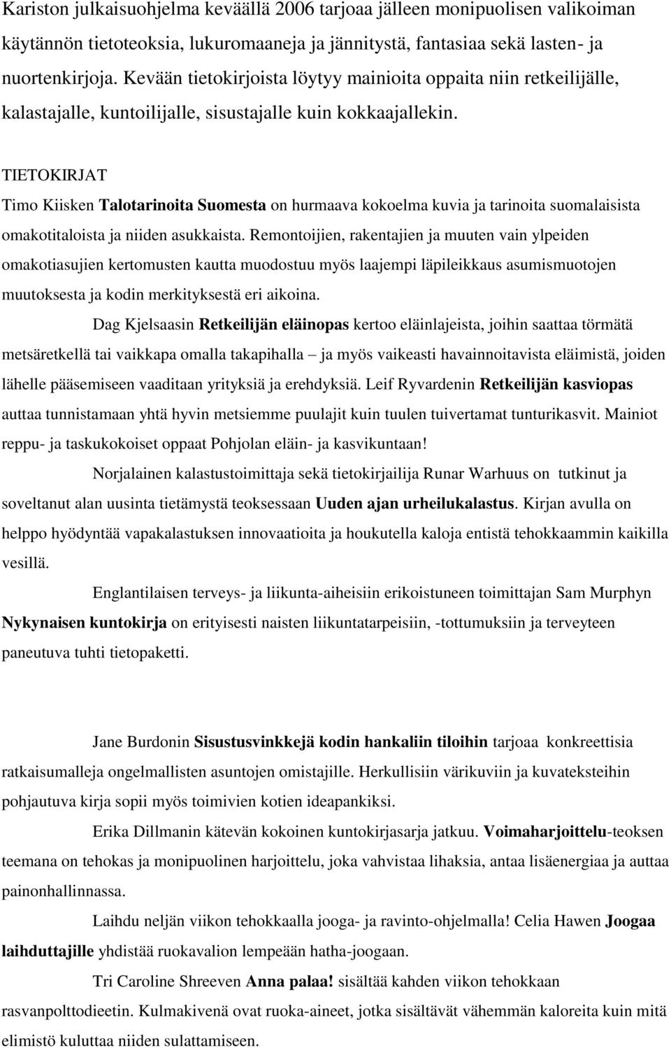 TIETOKIRJAT Timo Kiisken Talotarinoita Suomesta on hurmaava kokoelma kuvia ja tarinoita suomalaisista omakotitaloista ja niiden asukkaista.