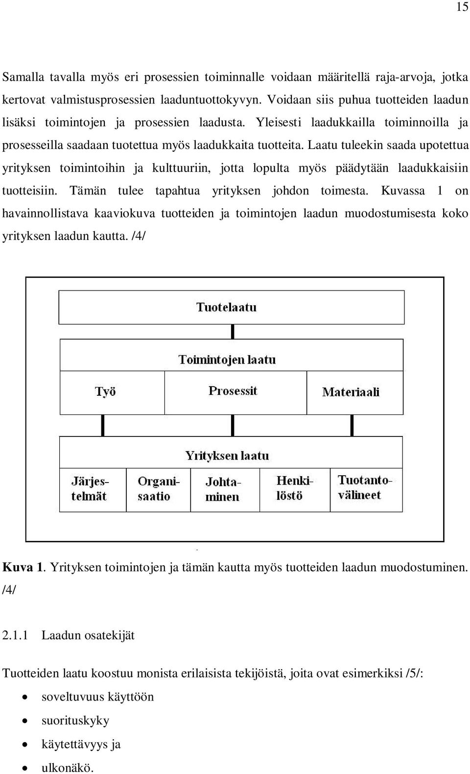 Laatu tuleekin saada upotettua yrityksen toimintoihin ja kulttuuriin, jotta lopulta myös päädytään laadukkaisiin tuotteisiin. Tämän tulee tapahtua yrityksen johdon toimesta.