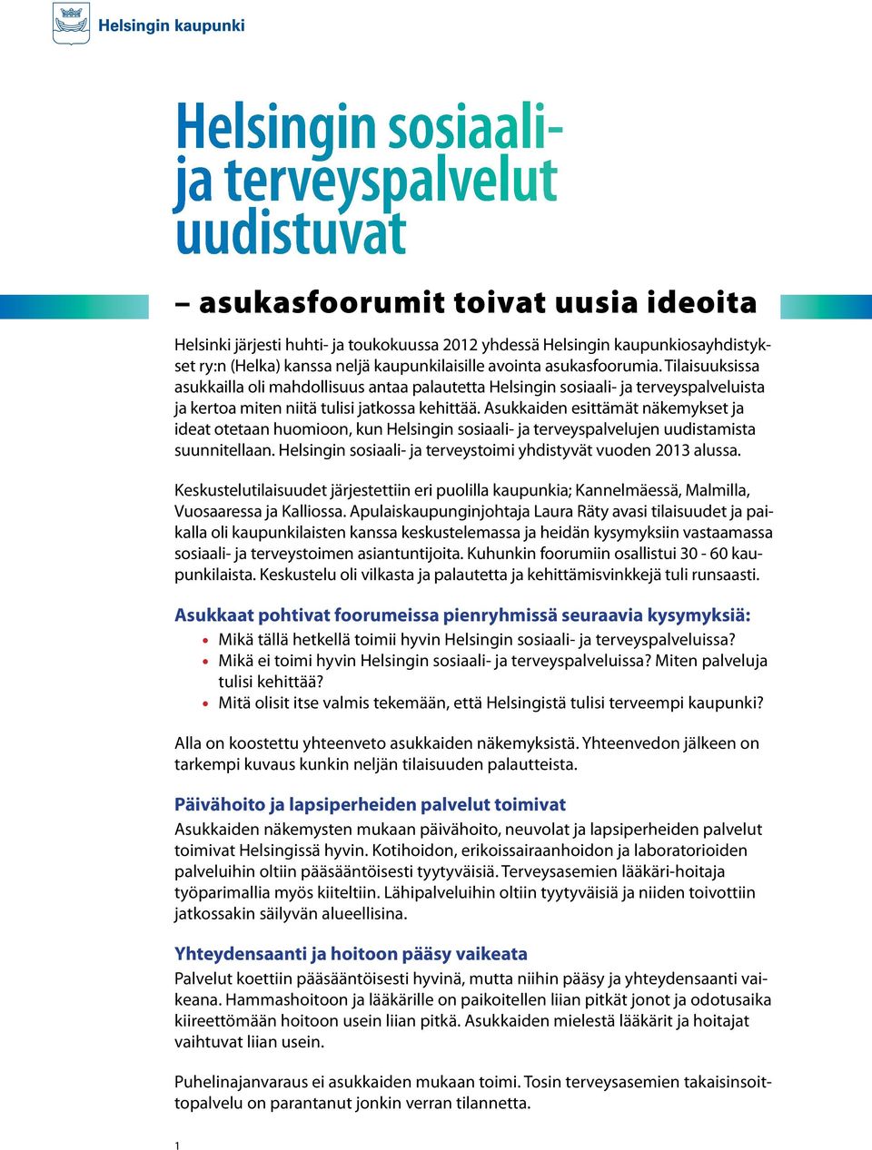 Asukkaiden esittämät näkemykset ja ideat otetaan huomioon, kun Helsingin sosiaali- ja terveyspalvelujen uudistamista suunnitellaan. Helsingin sosiaali- ja terveystoimi yhdistyvät vuoden 2013 alussa.