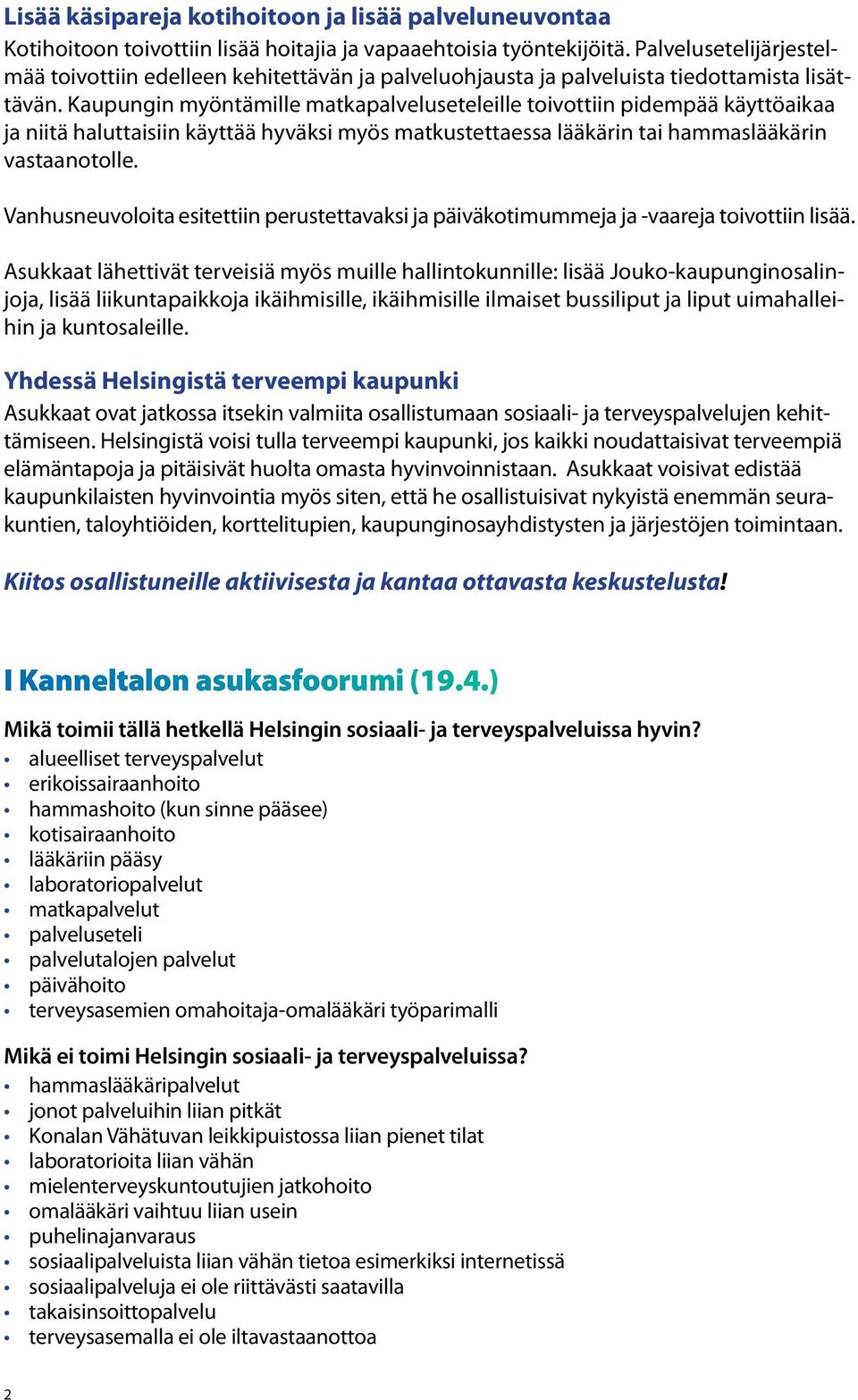 Kaupungin myöntämille matkapalveluseteleille toivottiin pidempää käyttöaikaa ja niitä haluttaisiin käyttää hyväksi myös matkustettaessa lääkärin tai hammaslääkärin vastaanotolle.