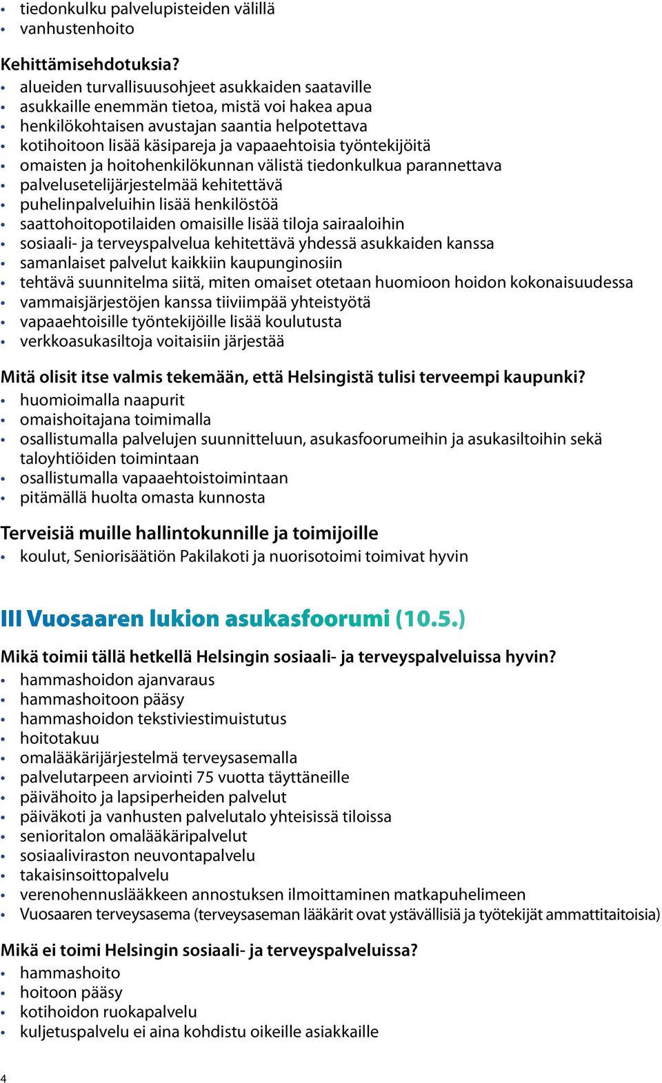 työntekijöitä omaisten ja hoitohenkilökunnan välistä tiedonkulkua parannettava palvelusetelijärjestelmää kehitettävä puhelinpalveluihin lisää henkilöstöä saattohoitopotilaiden omaisille lisää tiloja