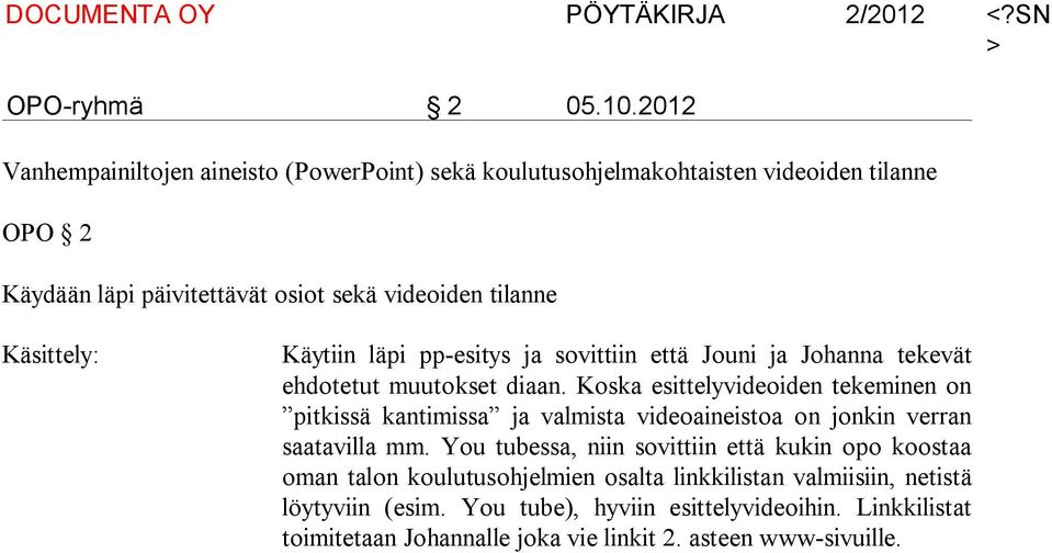 Käytiin läpi pp-esitys ja sovittiin että Jouni ja Johanna tekevät ehdotetut muutokset diaan.