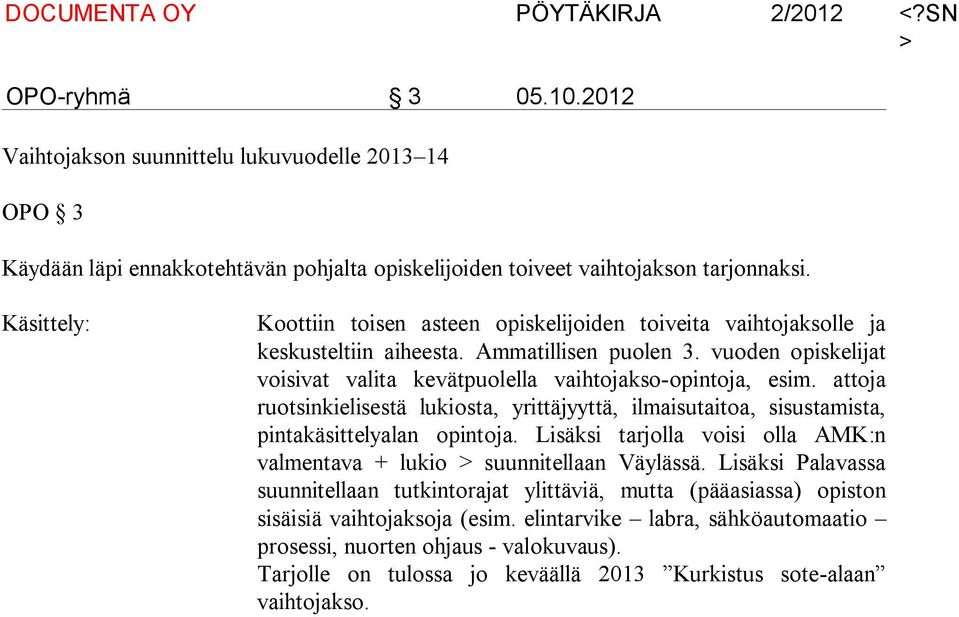 attoja ruotsinkielisestä lukiosta, yrittäjyyttä, ilmaisutaitoa, sisustamista, pintakäsittelyalan opintoja. Lisäksi tarjolla voisi olla AMK:n valmentava + lukio suunnitellaan Väylässä.