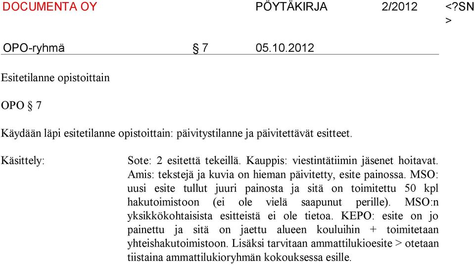 MSO: uusi esite tullut juuri painosta ja sitä on toimitettu 50 kpl hakutoimistoon (ei ole vielä saapunut perille).