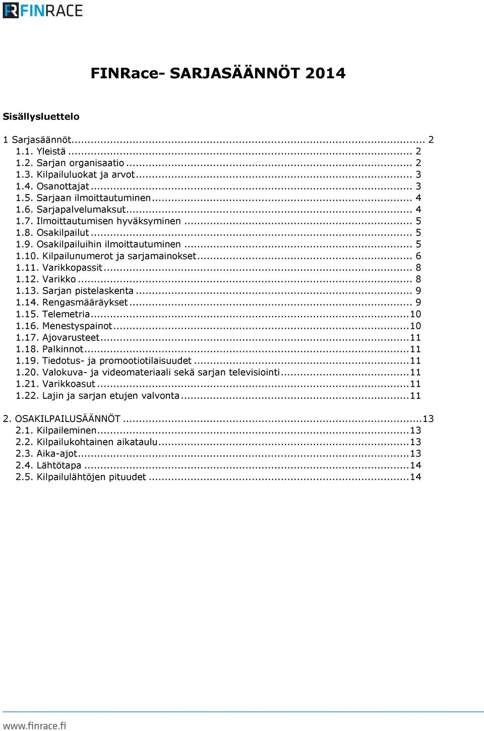 Varikkopassit... 8 1.12. Varikko... 8 1.13. Sarjan pistelaskenta... 9 1.14. Rengasmääräykset... 9 1.15. Telemetria... 10 1.16. Menestyspainot... 10 1.17. Ajovarusteet... 11 1.18. Palkinnot... 11 1.19.