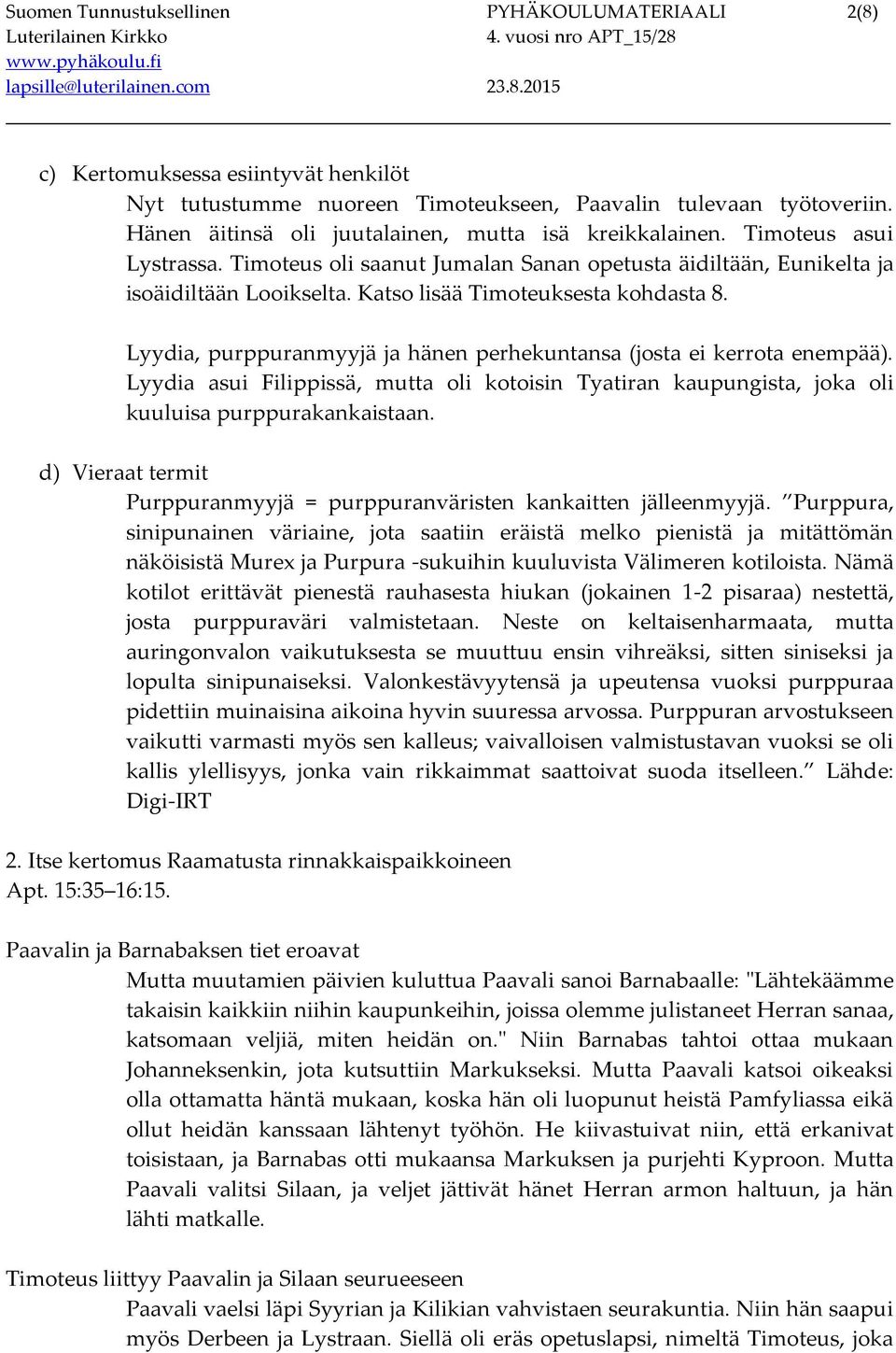 Katso lisää Timoteuksesta kohdasta 8. Lyydia, purppuranmyyjä ja hänen perhekuntansa (josta ei kerrota enempää).