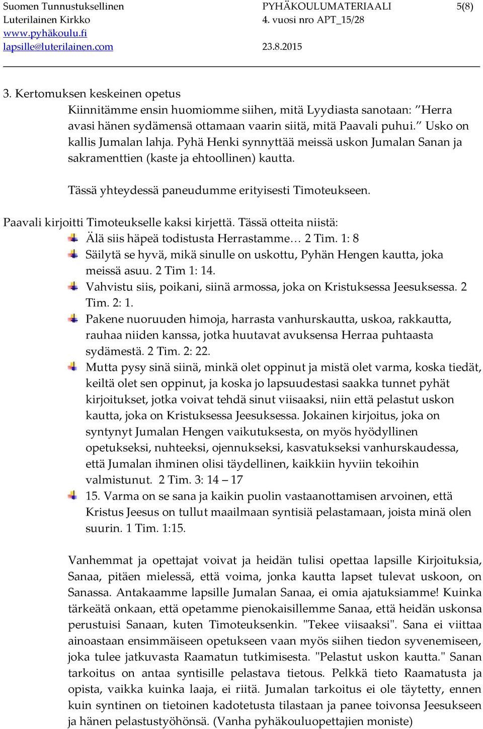 Pyhä Henki synnyttää meissä uskon Jumalan Sanan ja sakramenttien (kaste ja ehtoollinen) kautta. Tässä yhteydessä paneudumme erityisesti Timoteukseen. Paavali kirjoitti Timoteukselle kaksi kirjettä.