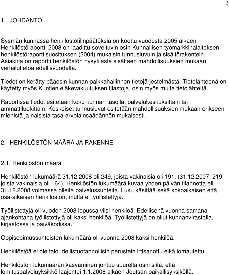 Asiakirja on raportti henkilöstön nykytilasta sisältäen mahdollisuuksien mukaan vertailutietoa edellisvuodelta. Tiedot on kerätty pääosin kunnan palkkahallinnon tietojärjestelmästä.