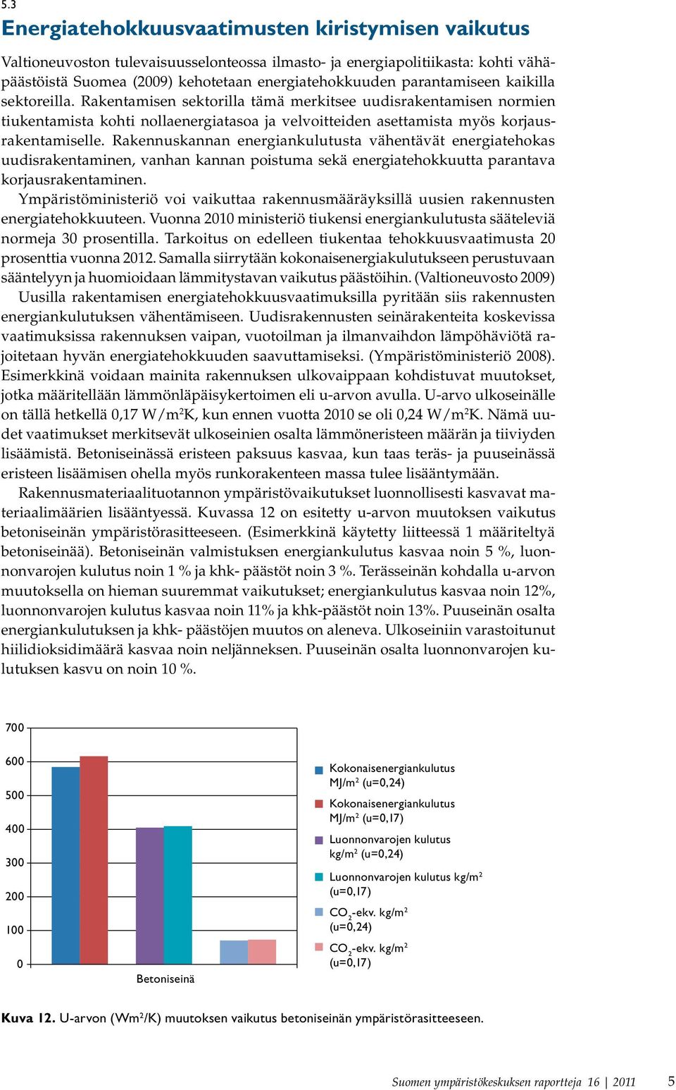 Rakennuskannan energiankulutusta vähentävät energiatehokas uudisrakentaminen, vanhan kannan poistuma sekä energiatehokkuutta parantava korjausrakentaminen.