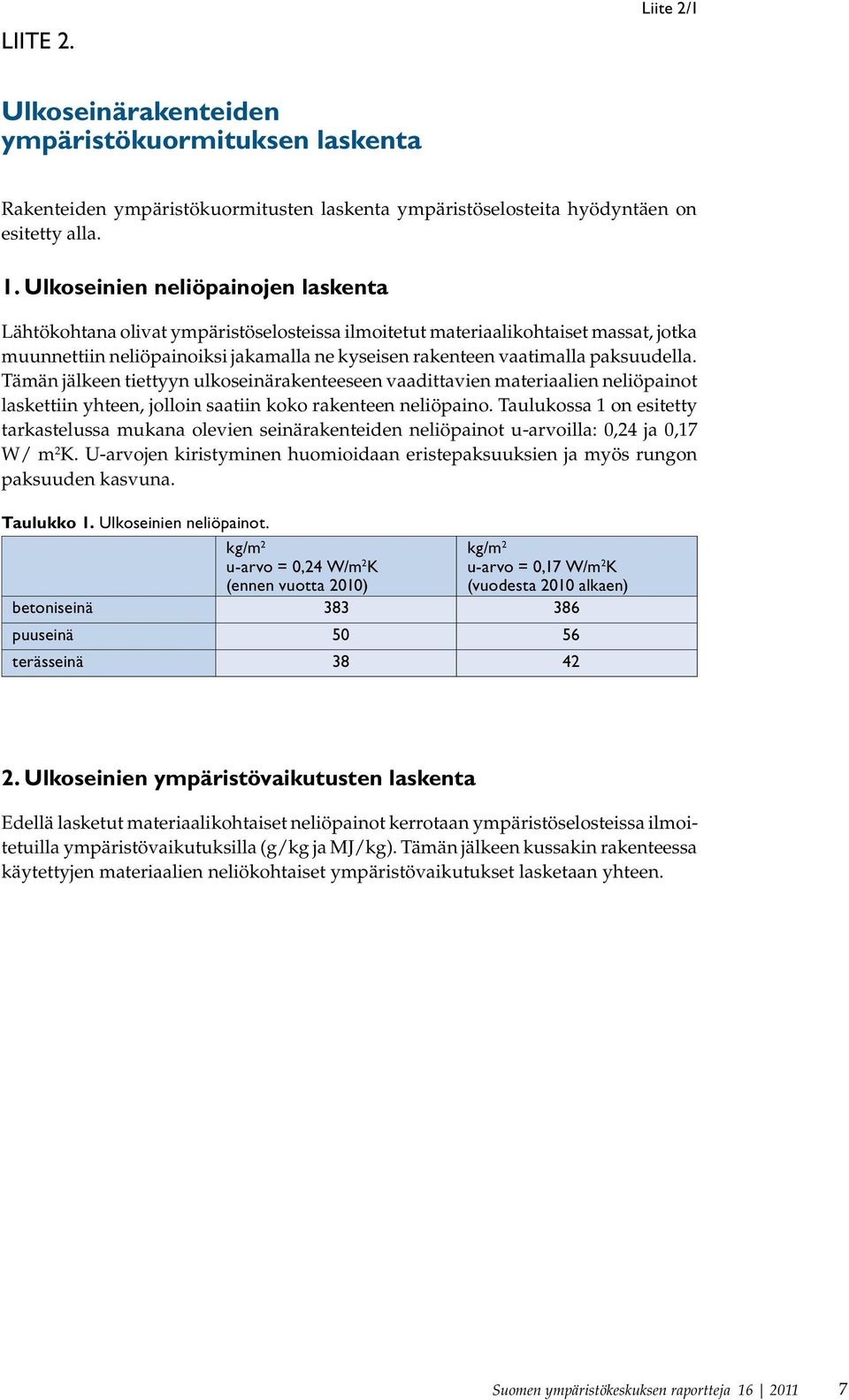 paksuudella. Tämän jälkeen tiettyyn ulkoseinärakenteeseen vaadittavien materiaalien neliöpainot laskettiin yhteen, jolloin saatiin koko rakenteen neliöpaino.