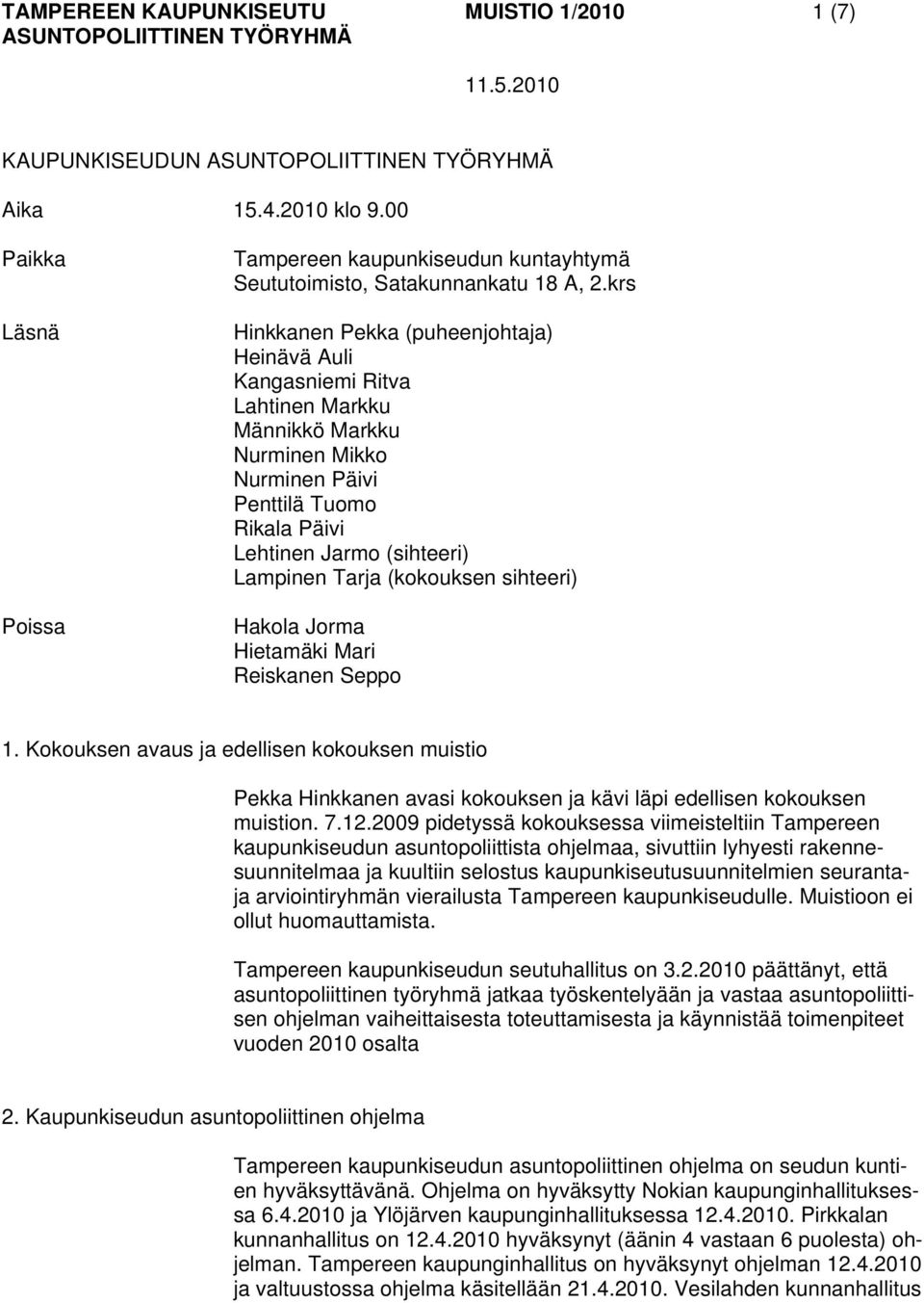 (kokouksen sihteeri) Hakola Jorma Hietamäki Mari Reiskanen Seppo 1. Kokouksen avaus ja edellisen kokouksen muistio Pekka Hinkkanen avasi kokouksen ja kävi läpi edellisen kokouksen muistion. 7.12.