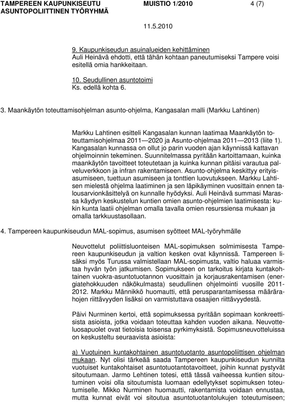 Maankäytön toteuttamisohjelman asunto-ohjelma, Kangasalan malli (Markku Lahtinen) Markku Lahtinen esitteli Kangasalan kunnan laatimaa Maankäytön toteuttamisohjelmaa 2011 2020 ja Asunto-ohjelmaa 2011