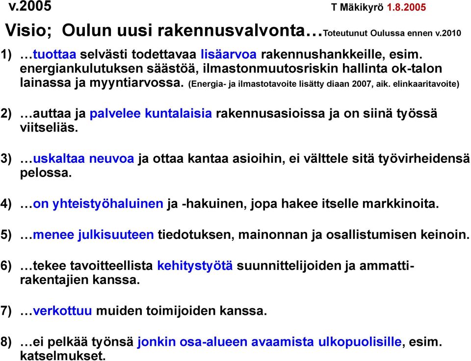 elinkaaritavoite) 2) auttaa ja palvelee kuntalaisia rakennusasioissa ja on siinä työssä viitseliäs. 3) uskaltaa neuvoa ja ottaa kantaa asioihin, ei välttele sitä työvirheidensä pelossa.