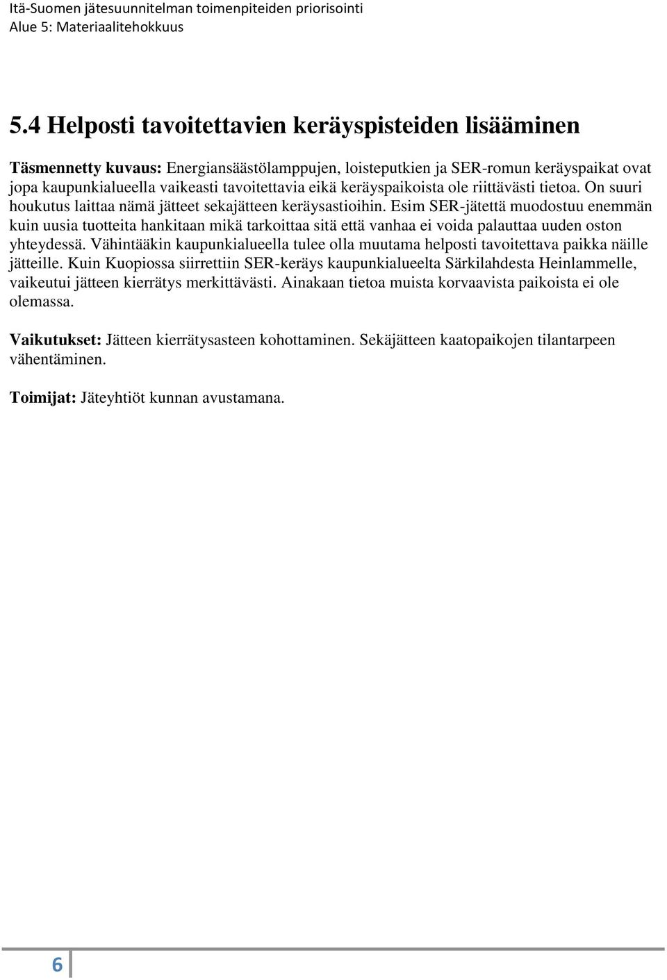 Esim SER-jätettä muodostuu enemmän kuin uusia tuotteita hankitaan mikä tarkoittaa sitä että vanhaa ei voida palauttaa uuden oston yhteydessä.