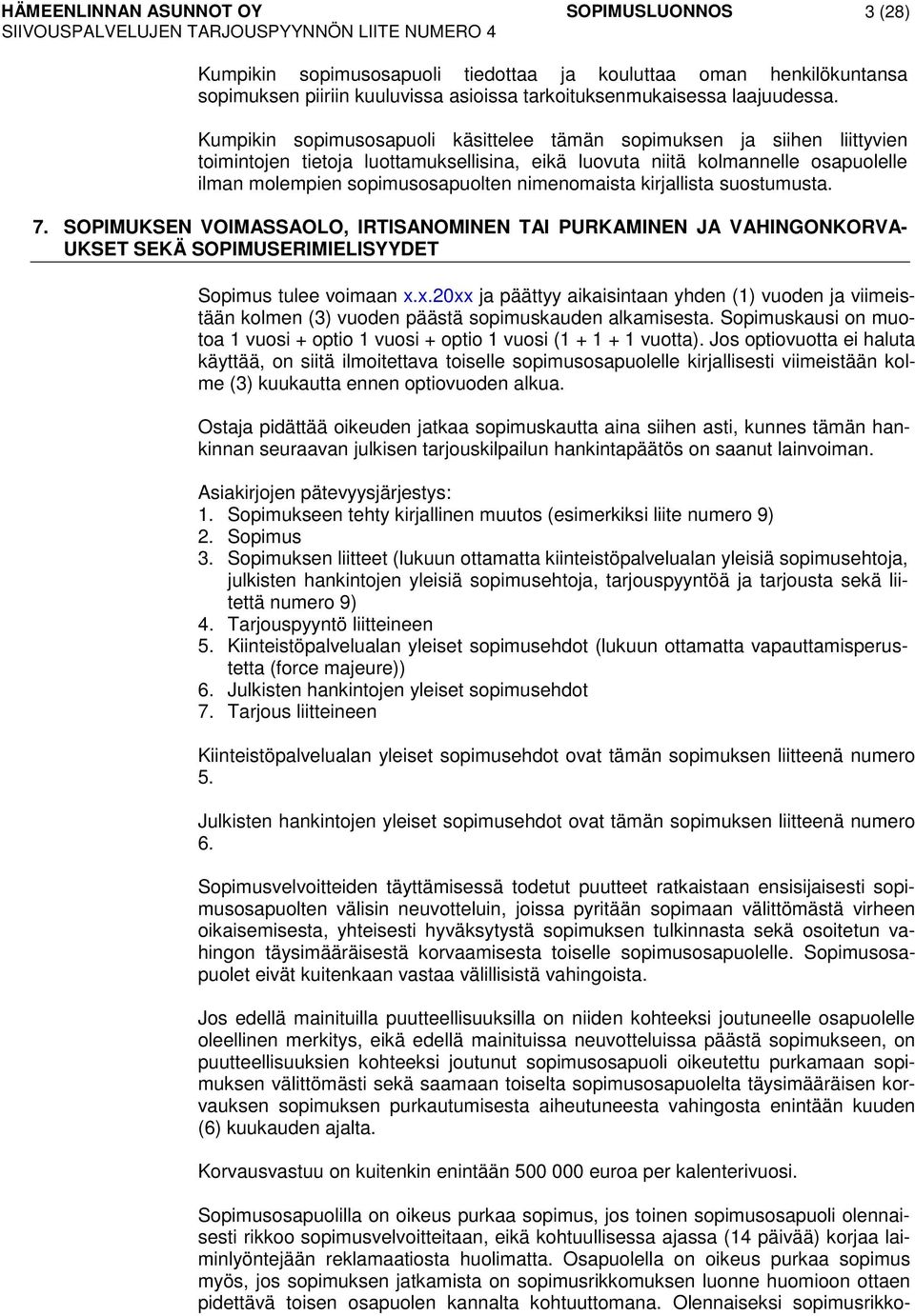 nimenomaista kirjallista suostumusta. 7. SOPIMUKSEN VOIMASSAOLO, IRTISANOMINEN TAI PURKAMINEN JA VAHINGONKORVA- UKSET SEKÄ SOPIMUSERIMIELISYYDET Sopimus tulee voimaan x.