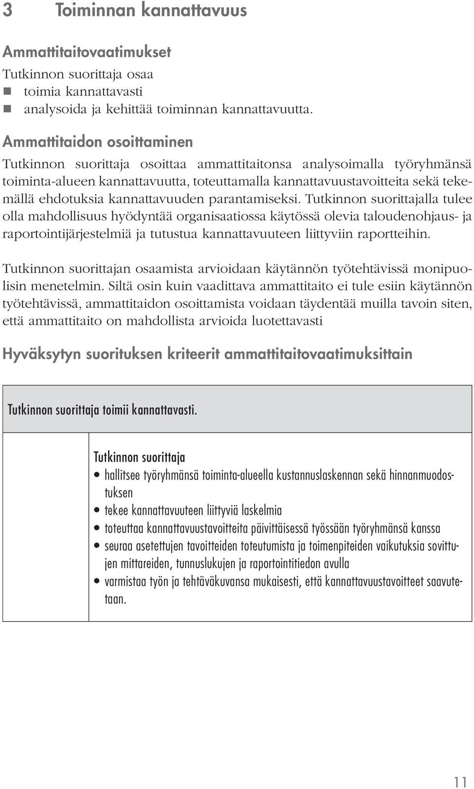 parantamiseksi. lla tulee olla mahdollisuus hyödyntää organisaatiossa käytössä olevia taloudenohjaus- ja raportointijärjestelmiä ja tutustua kannattavuuteen liittyviin raportteihin.