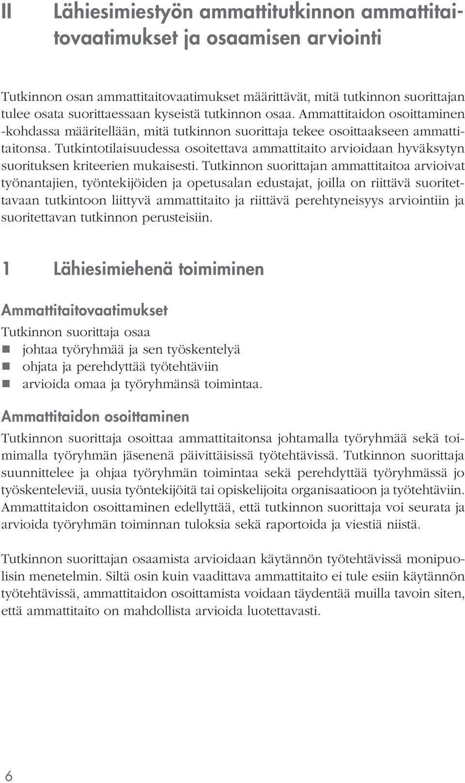 Tutkintotilaisuudessa osoitettava ammattitaito arvioidaan hyväksytyn suorituksen kriteerien mukaisesti.