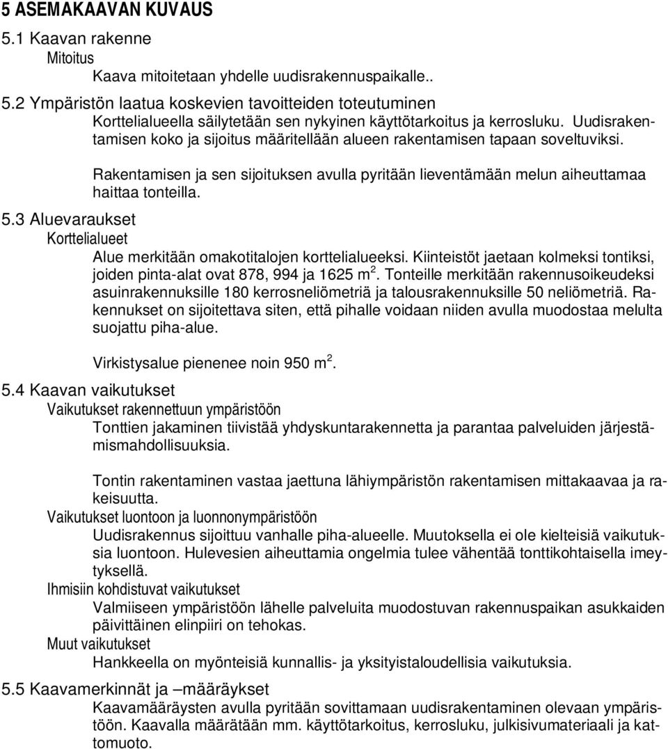 3 Aluevaraukset Korttelialueet Alue merkitään omakotitalojen korttelialueeksi. Kiinteistöt jaetaan kolmeksi tontiksi, joiden pinta-alat ovat 878, 994 ja 1625 m 2.