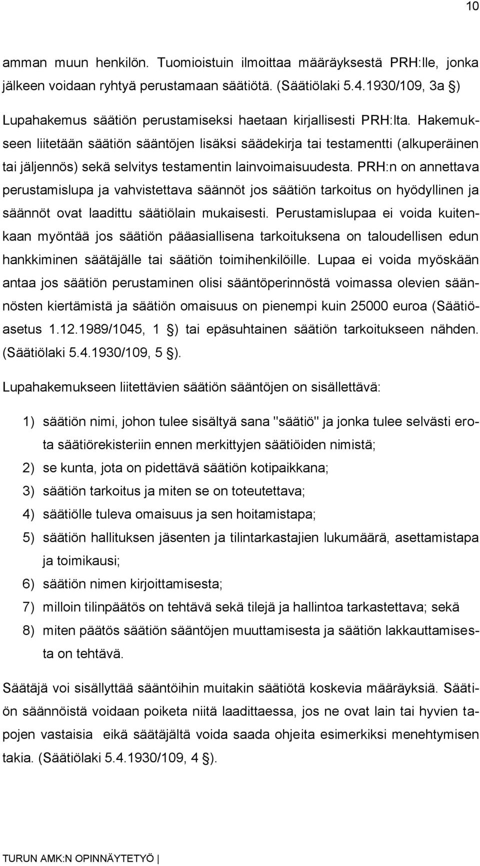 Hakemukseen liitetään säätiön sääntöjen lisäksi säädekirja tai testamentti (alkuperäinen tai jäljennös) sekä selvitys testamentin lainvoimaisuudesta.